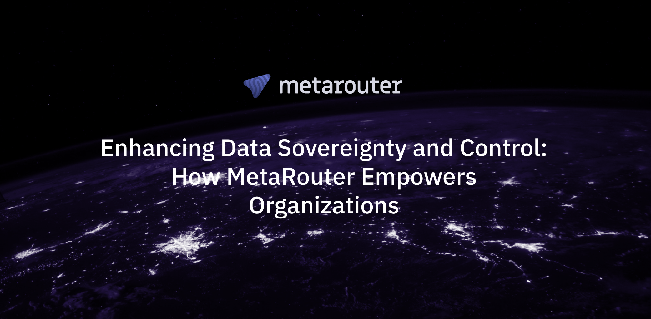 Enhancing Data Sovereignty and Control: How MetaRouter Empowers Organizations