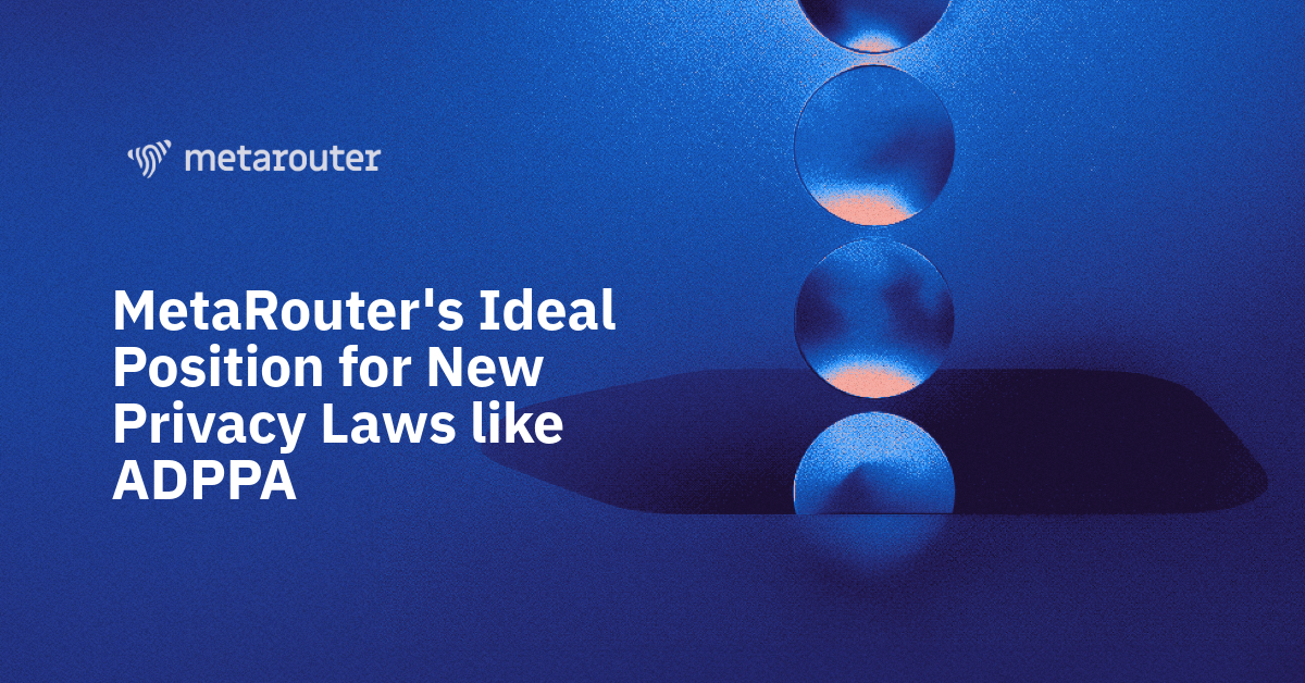 MetaRouter's Ideal Position for New Privacy Laws like ADPPA